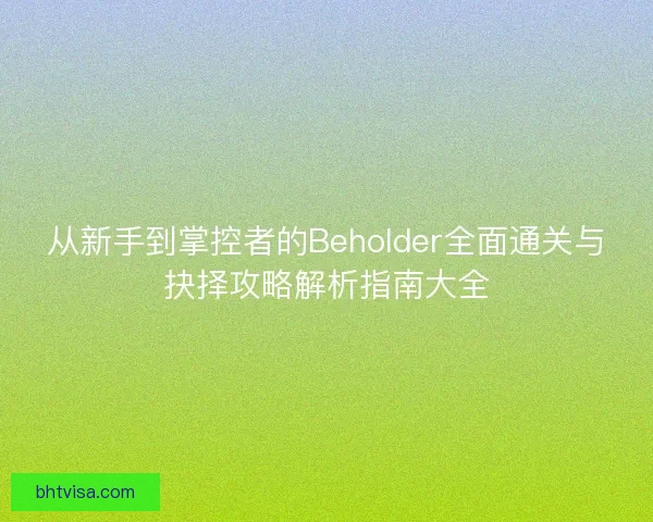 从新手到掌控者的Beholder全面通关与抉择攻略解析指南大全 从新手到掌控者的Beholder全面通关与抉择攻略解析指南大全